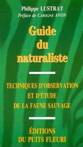 Philippe Lustrat - Guide Du Naturaliste. Techniques D'Observation Et D'Etude De La Faune Sauvage.