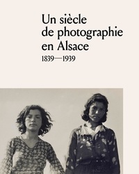 Philippe Lutz et Christian Kempf - Un siècle de photographie en Alsace (1839-1939).