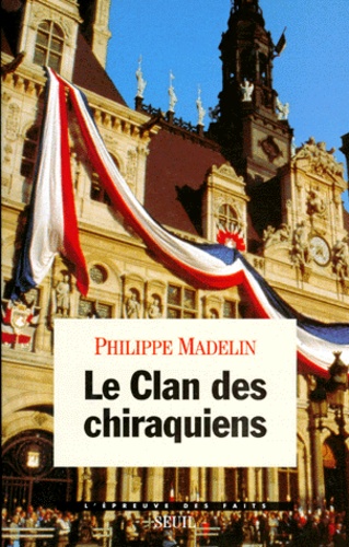 Philippe Madelin - Le clan des chiraquiens.