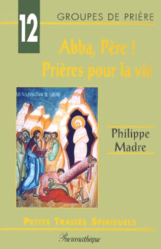 Philippe Madre - Abba, Père ! - Prières pour la vie.