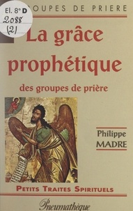 Philippe Madre - La grâce prophétique des groupes de prière.