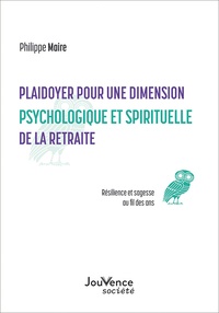 Philippe Maire - Plaidoyer pour une dimension psychologique et spirituelle de la retraite - Résilience et sagesse au fil des ans.