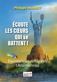 Philippe Mairet - Ecoute les coeurs qui se battent - Parcours de réfugiées ukrainiennes.