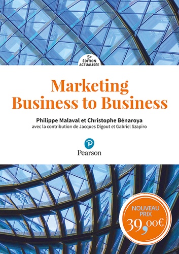 Marketing Business to Business. Marketing industriel et d'affaires, BtoBtoC, BtoBtoE, BtoAtoU 5e édition revue et augmentée