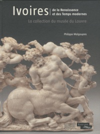 Philippe Malgouyres - Ivoires, De la Renaissance et des Temps modernes - La collection du musée du Louvre.