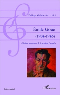 Philippe Malhaire - Emile Goué (1904-1946) - Chaînon manquant de la musique française.