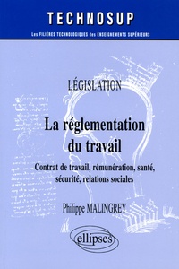 Philippe Malingrey - La réglementation du travail - Contrat de travail, rémunération, santé, sécurité, relations sociales.