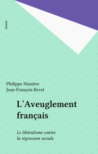 Philippe Manière - L'aveuglement français - Le libéralisme contre la régression sociale.