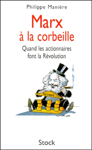 Marx A La Corbeille. Quand Les Actionnaires Font La Revolution