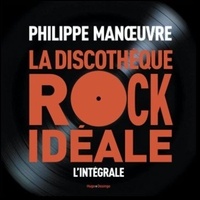 Philippe Manoeuvre - Discothèque Rock idéale - L'intégrale.