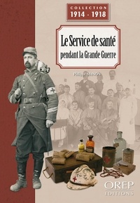 Philippe Manon - Le service de santé pendant la Grande Guerre - Opérer, soigner et guérir pendant la Grande Guerre.