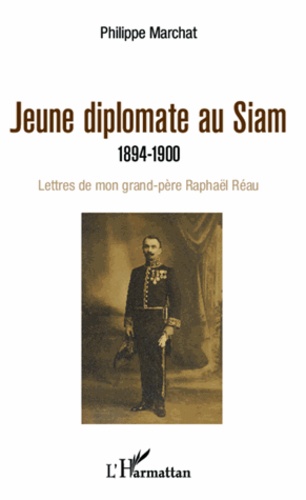 Jeune diplomate au Siam. 1894-1900 : Lettres de mon grand-père Raphaël Réau