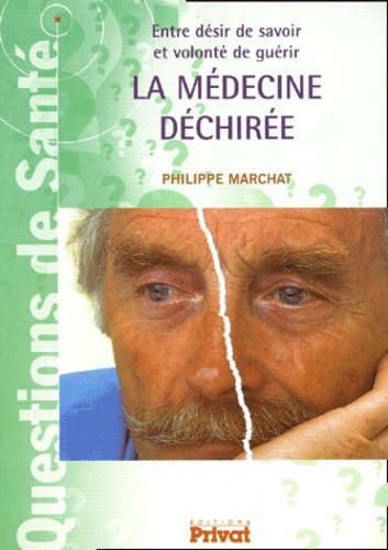 Philippe Marchat - La Medecine Dechiree. Entre Desir De Savoir Et Volonte De Guerir.
