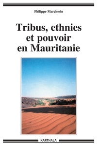 Philippe Marchesin - Tribus, ethnies et pouvoir en Mauritanie.