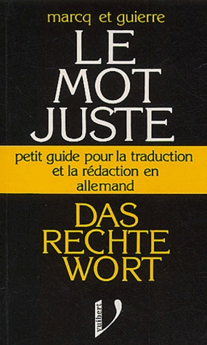 Philippe Marcq et Lionel Guierre - Das rechte Wort - Le mot juste Petit guide pour la traduction et la rédaction en allemand.