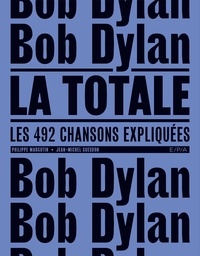 Philippe Margotin et Jean-Michel Guesdon - Bob Dylan, la totale - Les 492 chansons expliquées.
