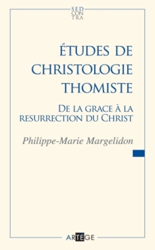 Etudes de christologie thomiste. De la grâce à la résurrection du Christ
