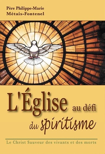Philippe-Marie Métais-Fontenel - L'église au défi du spiritisme - Le Christ sauveur des vivants et des morts.