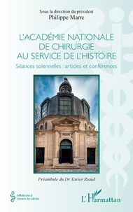 Philippe Marre - L'académie nationale de chirurgie au service de l'histoire - Séances solennelles : articles et conférences.