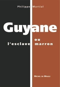 Philippe Martial - Guyane ou l'esclave marron.