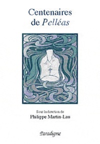 Philippe Martin-lau - Centenaires de Pelléas : de Maeterlinck à Debussy.