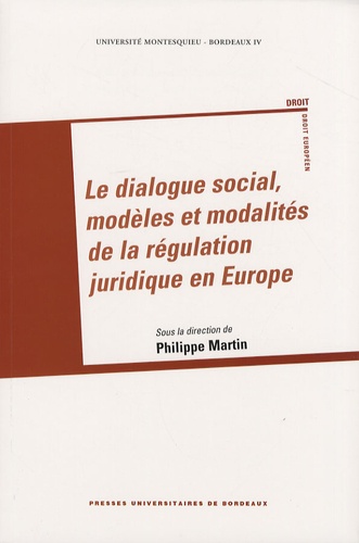 Philippe Martin - Le dialogue social, modèles et modalités de la régulation juridique en Europe.
