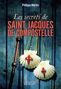 Philippe Martin - Les secrets de Saint-Jacques-de-Compostelle.