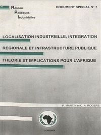 Philippe Martin et Carol Ann Rogers - Localisation industrielle, intégration régionale et infrastructure publique théorie et implications pour l'Afrique.