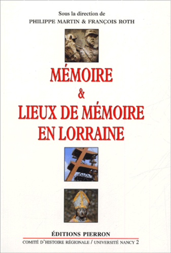 Philippe Martin et François Roth - Mémoire & lieux de mémoire en Lorraine.