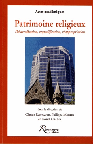 Philippe Martin et Claude Faltrauer - Patrimoine religieux - Désacralisation, requalification, réappropriation : le patrimoine chrétien.