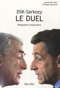 Philippe Martinat et Alexandre Kara - DSK-Sarkozy, le duel - Biographie comparative.