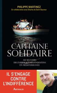 Philippe Martinez - Capitaine solidaire - Au secours des naufragés clandestins en Méditerranée.