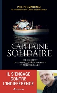 Philippe Martinez - Capitaine solidaire - Au secours des naufragés clandestins en Méditerranée.
