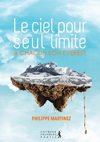 Philippe Martinez - Le ciel pour seule limite - A chacun son Everest.
