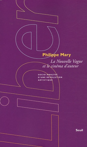 Philippe Mary - La Nouvelle Vague et le cinéma d'auteur - Socio-analyse d'une révolution artistique.