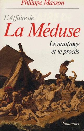 Philippe Masson - L'Affaire de La Méduse - Le naufrage et le procès.