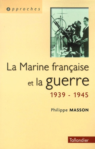 Philippe Masson - La Marine française et la guerre 1939-1945.