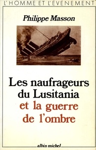 Philippe Masson et Philippe Masson - Les Naufrageurs du Lusitania et la guerre de l'ombre.