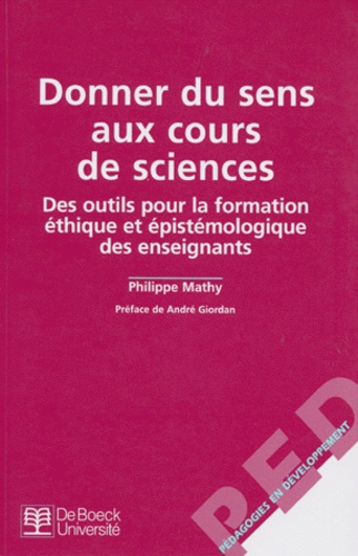 Philippe Mathy - Donner Du Sens Aux Cours  De Sciences. Des Outils Pour La Formation Ethique Et Epistemologique Des Enseignants.