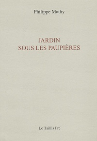 Philippe Mathy - Jardin sous les paupières.