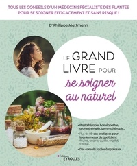 Téléchargements gratuits ebook pour mobile Le grand livre pour se soigner au naturel  - Tous les conseils d'un médecin spécialiste des plantes pour se soigner efficacement et sans risque ! par Philippe Mattmann  9782416009365 en francais