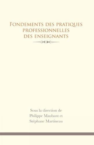 Philippe Maubant et Stéphane Martineau - Fondements des pratiques professionnelles des enseignants.