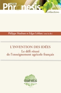 Philippe Maubant et Edgar Leblanc - L'invention des idées. Le défi réussi de l'enseignement agricole français.