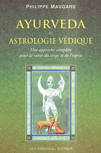 Philippe Maugars - Ayurveda et astrologie vedique - Une approche complète pour la santé du corps et de l'esprit.