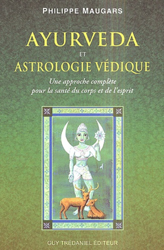 Philippe Maugars - Ayurveda et astrologie vedique - Une approche complète pour la santé du corps et de l'esprit.
