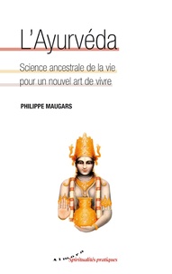 Philippe Maugars - L'Ayurvéda, science ancestrale de la vie pour un nouvel art de vivre.