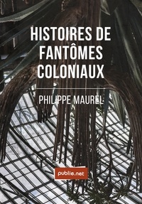 Philippe Maurel - Histoires de fantômes coloniaux.