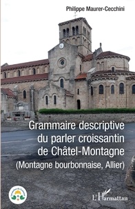 Philippe Maurer-Cecchini - Grammaire descriptive du parler croissantin de Châtel-Montagne - (Montage bourbonnaise, Allier).