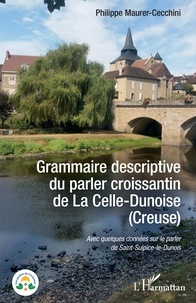 Philippe Maurer-Cecchini - Grammaire descriptive du parler croissantin de La Celle-Dunoise (Creuse) - Avec quelques données sur le parler de Saint-Sulpice-le-Dunois.
