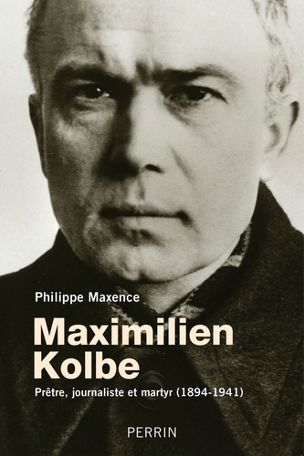 Maximilien Kolbe. Prêtre, journaliste et martyr (1894-1941)